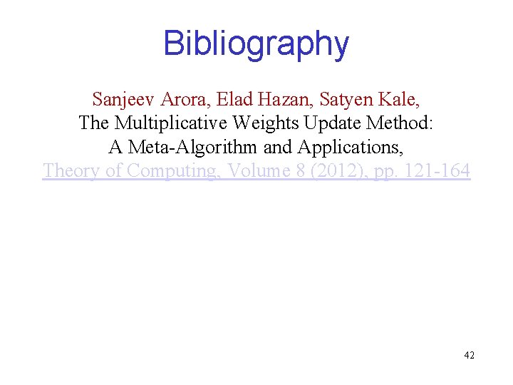 Bibliography Sanjeev Arora, Elad Hazan, Satyen Kale, The Multiplicative Weights Update Method: A Meta-Algorithm