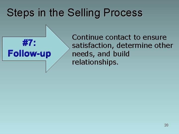 Steps in the Selling Process #7: Follow-up Continue contact to ensure satisfaction, determine other