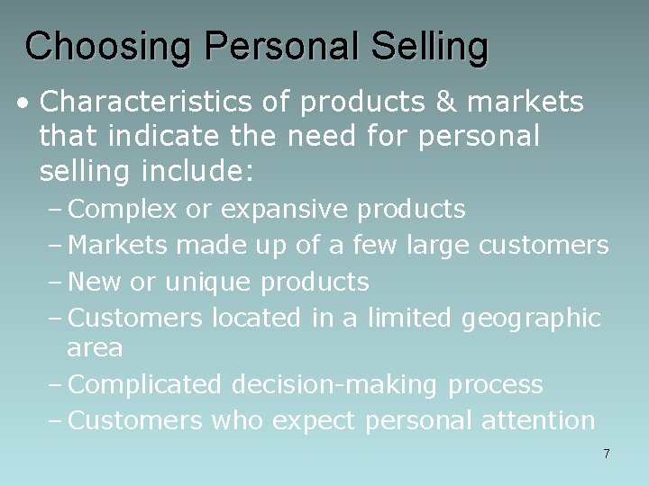 Choosing Personal Selling • Characteristics of products & markets that indicate the need for