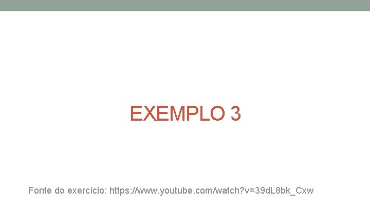 EXEMPLO 3 Fonte do exercício: https: //www. youtube. com/watch? v=39 d. L 8 bk_Cxw