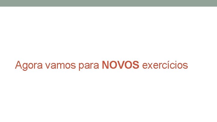 Agora vamos para NOVOS exercícios 