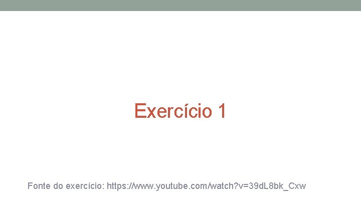 Exercício 1 Fonte do exercício: https: //www. youtube. com/watch? v=39 d. L 8 bk_Cxw