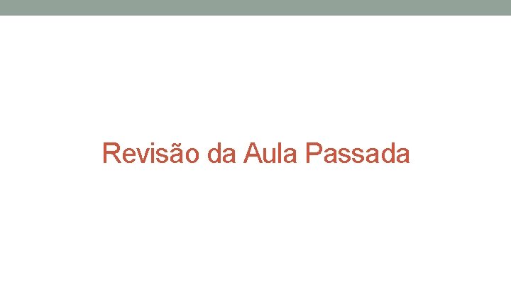 Revisão da Aula Passada 