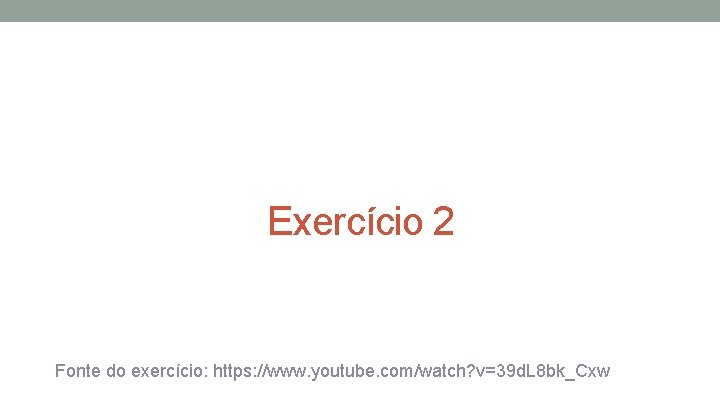 Exercício 2 Fonte do exercício: https: //www. youtube. com/watch? v=39 d. L 8 bk_Cxw