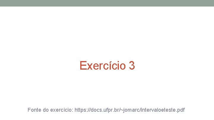 Exercício 3 Fonte do exercício: https: //docs. ufpr. br/~jomarc/intervaloeteste. pdf 