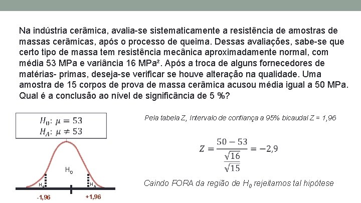 Na indústria cerâmica, avalia-se sistematicamente a resistência de amostras de massas cerâmicas, após o