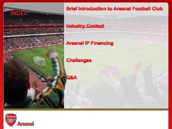 INDEX Brief Introduction to Arsenal Football Club Industry Context Arsenal IP Financing Challenges Q&A
