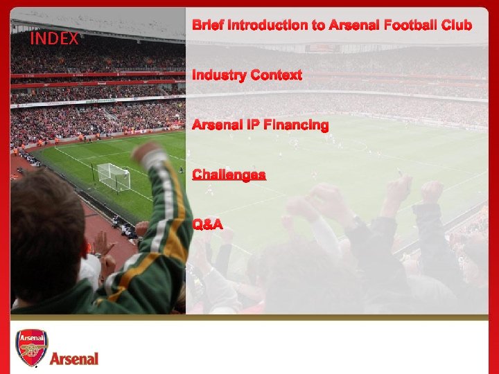 INDEX Brief Introduction to Arsenal Football Club Industry Context Arsenal IP Financing Challenges Q&A