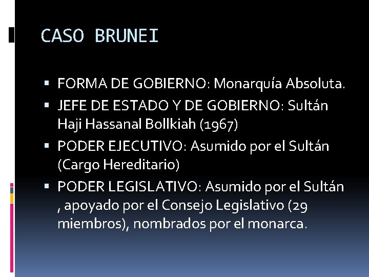CASO BRUNEI FORMA DE GOBIERNO: Monarquía Absoluta. JEFE DE ESTADO Y DE GOBIERNO: Sultán CASO BRUNEI FORMA DE GOBIERNO: Monarquía Absoluta. JEFE DE ESTADO Y DE GOBIERNO: Sultán