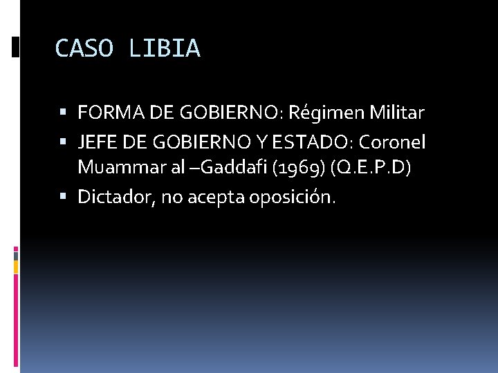 CASO LIBIA FORMA DE GOBIERNO: Régimen Militar JEFE DE GOBIERNO Y ESTADO: Coronel Muammar CASO LIBIA FORMA DE GOBIERNO: Régimen Militar JEFE DE GOBIERNO Y ESTADO: Coronel Muammar
