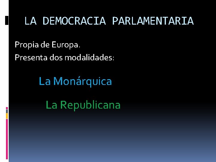 LA DEMOCRACIA PARLAMENTARIA Propia de Europa. Presenta dos modalidades: La Monárquica La Republicana LA DEMOCRACIA PARLAMENTARIA Propia de Europa. Presenta dos modalidades: La Monárquica La Republicana