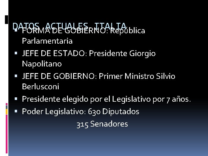 DATOS ACTUALES ITALIA FORMA DE GOBIERNO: República Parlamentaria JEFE DE ESTADO: Presidente Giorgio Napolitano DATOS ACTUALES ITALIA FORMA DE GOBIERNO: República Parlamentaria JEFE DE ESTADO: Presidente Giorgio Napolitano