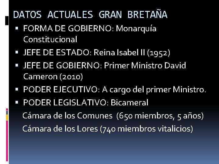 DATOS ACTUALES GRAN BRETAÑA FORMA DE GOBIERNO: Monarquía Constitucional JEFE DE ESTADO: Reina Isabel DATOS ACTUALES GRAN BRETAÑA FORMA DE GOBIERNO: Monarquía Constitucional JEFE DE ESTADO: Reina Isabel
