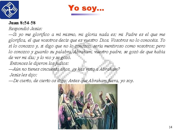 Yo soy… Juan 8: 54 -58 Respondió Jesús: —Si yo me glorifico a mí