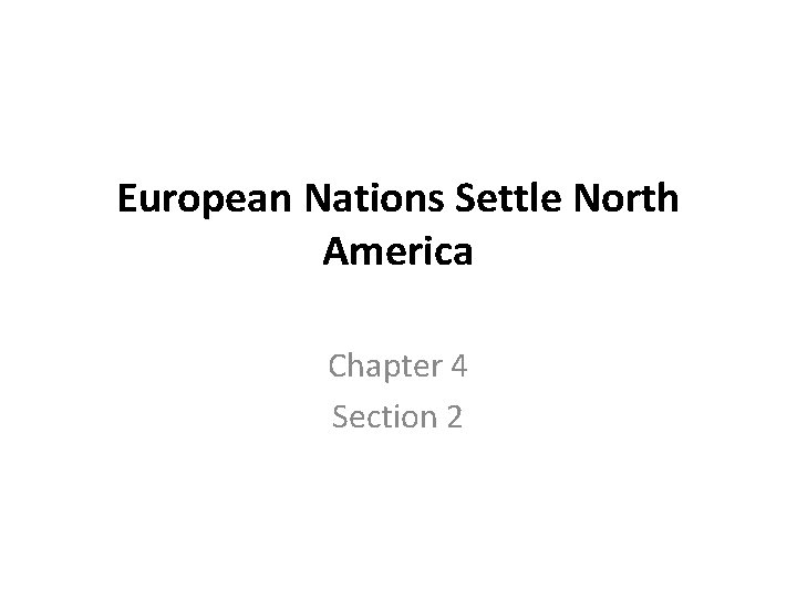 European Nations Settle North America Chapter 4 Section 2 European Nations Settle North America Chapter 4 Section 2