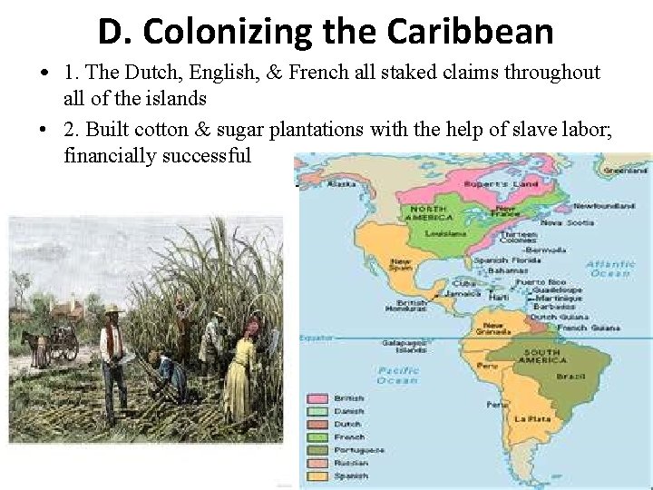 D. Colonizing the Caribbean • 1. The Dutch, English, & French all staked claims D. Colonizing the Caribbean • 1. The Dutch, English, & French all staked claims
