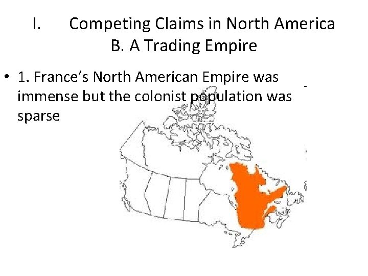 I. Competing Claims in North America B. A Trading Empire • 1. France’s North I. Competing Claims in North America B. A Trading Empire • 1. France’s North