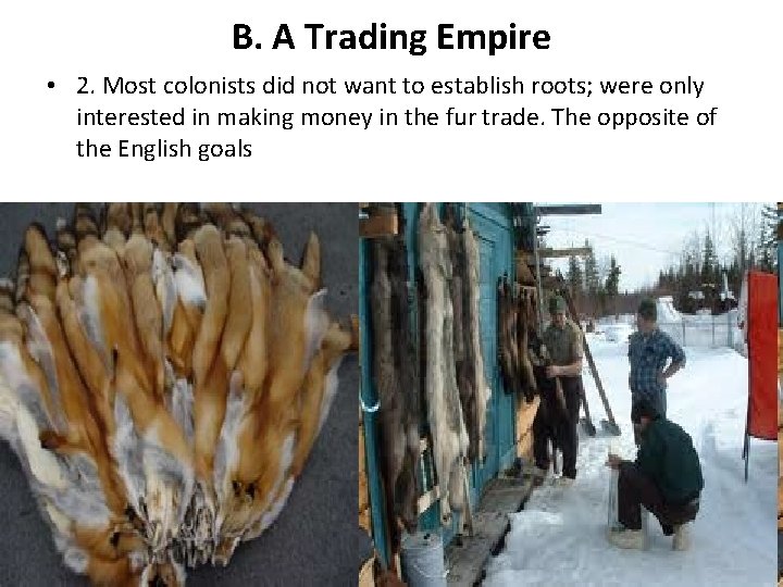 B. A Trading Empire • 2. Most colonists did not want to establish roots; B. A Trading Empire • 2. Most colonists did not want to establish roots;