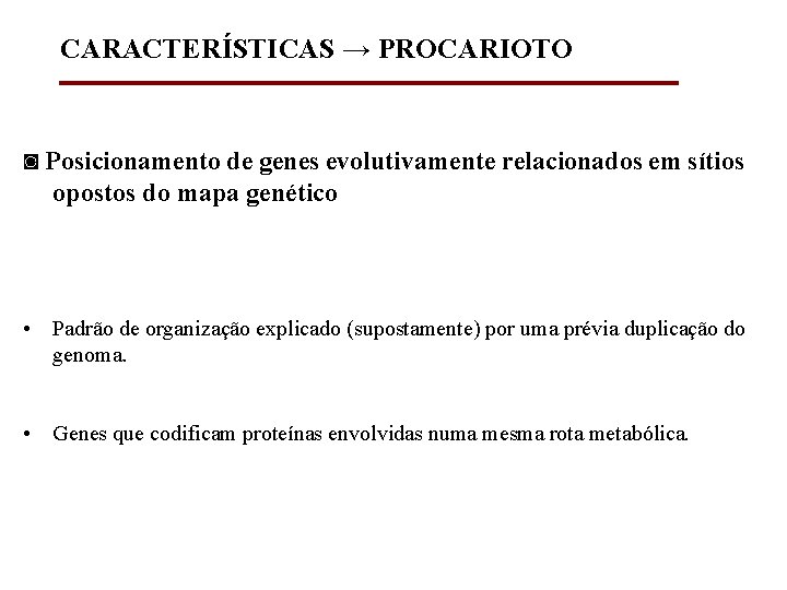 CARACTERÍSTICAS → PROCARIOTO ◙ Posicionamento de genes evolutivamente relacionados em sítios opostos do mapa