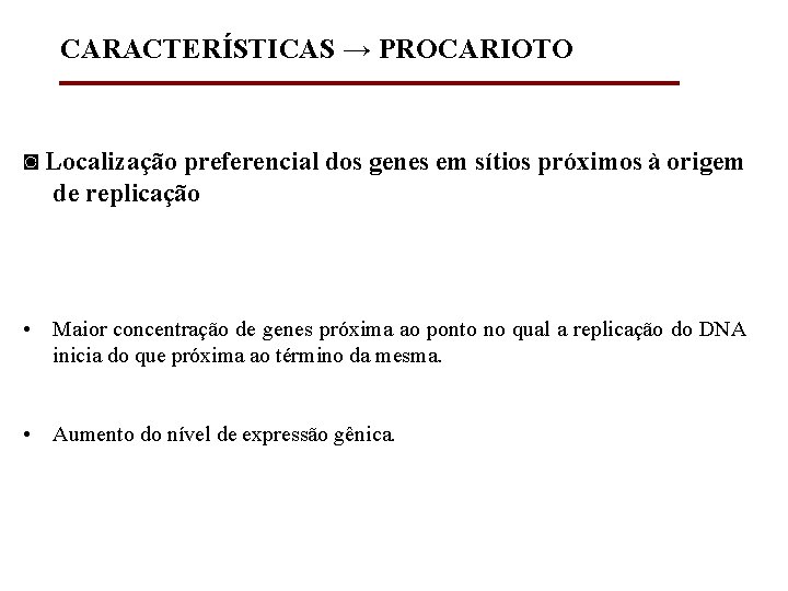 CARACTERÍSTICAS → PROCARIOTO ◙ Localização preferencial dos genes em sítios próximos à origem de