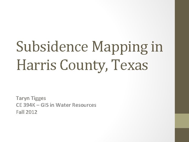 Subsidence Mapping in Harris County, Texas Taryn Tigges CE 394 K – GIS in