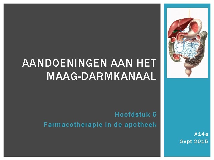 AANDOENINGEN AAN HET MAAG-DARMKANAAL Hoofdstuk 6 Farmacotherapie in de apotheek A 14 a Sept