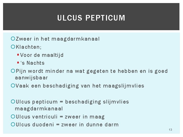 ULCUS PEPTICUM Zweer in het maagdarmkanaal Klachten; § Voor de maaltijd § ‘s Nachts