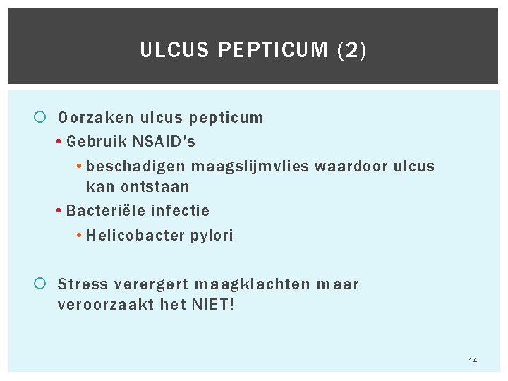 ULCUS PEPTICUM (2) Oorzaken ulcus pepticum • Gebruik NSAID’s • beschadigen maagslijmvlies waardoor ulcus ULCUS PEPTICUM (2) Oorzaken ulcus pepticum • Gebruik NSAID’s • beschadigen maagslijmvlies waardoor ulcus