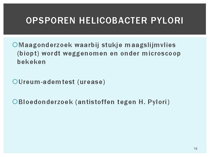 OPSPOREN HELICOBACTER PYLORI Maagonderzoek waarbij stukje maagslijmvlies (biopt) wordt weggenomen en onder microscoop bekeken