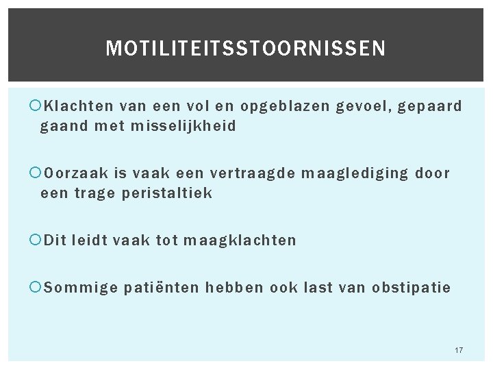 MOTILITEITSSTOORNISSEN Klachten van een vol en opgeblazen gevoel, gepaard gaand met misselijkheid Oorzaak is