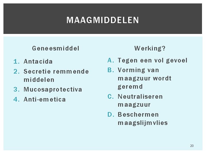 MAAGMIDDELEN Geneesmiddel 1. Antacida 2. Secretie remmende middelen 3. Mucosaprotectiva 4. Anti-emetica Werking? A.