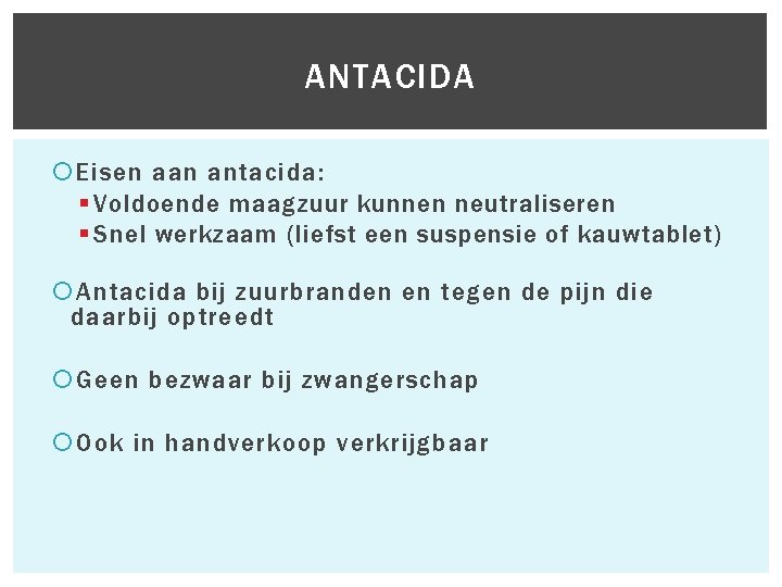  Eisen aan antacida: § Voldoende maagzuur kunnen neutraliseren § Snel werkzaam (liefst een