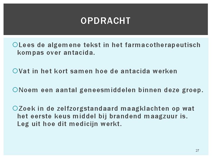 OPDRACHT Lees de algemene tekst in het farmacotherapeutisch kompas over antacida. Vat in het