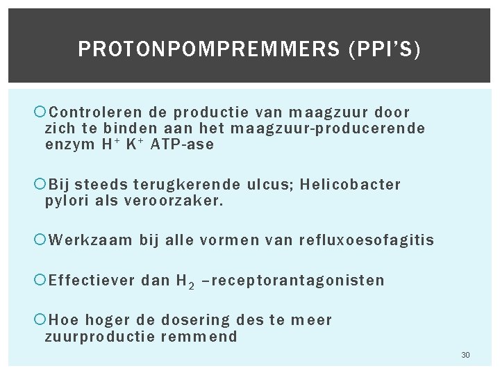 PROTONPOMPREMMERS (PPI’S) Controleren de productie van maagzuur door zich te binden aan het maagzuur-producerende