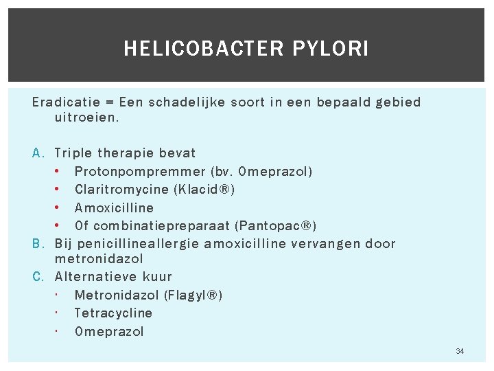 HELICOBACTER PYLORI Eradicatie = Een schadelijke soort in een bepaald gebied uitroeien. A. Triple