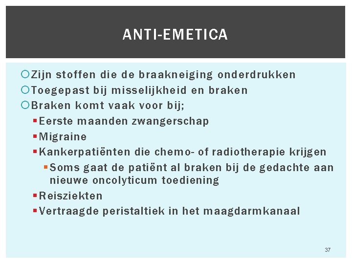 ANTI-EMETICA Zijn stoffen die de braakneiging onderdrukken Toegepast bij misselijkheid en braken Braken komt