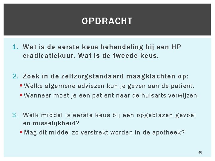 OPDRACHT 1. Wat is de eerste keus behandeling bij een HP eradicatiekuur. Wat is OPDRACHT 1. Wat is de eerste keus behandeling bij een HP eradicatiekuur. Wat is