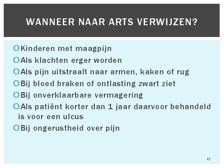 WANNEER NAAR ARTS VERWIJZEN? Kinderen met maagpijn Als klachten erger worden Als pijn uitstraalt WANNEER NAAR ARTS VERWIJZEN? Kinderen met maagpijn Als klachten erger worden Als pijn uitstraalt