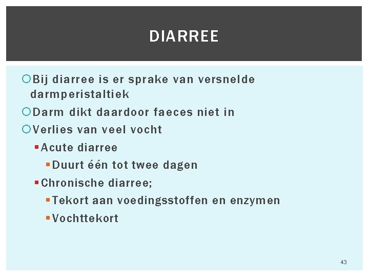 DIARREE Bij diarree is er sprake van versnelde darmperistaltiek Darm dikt daardoor faeces niet