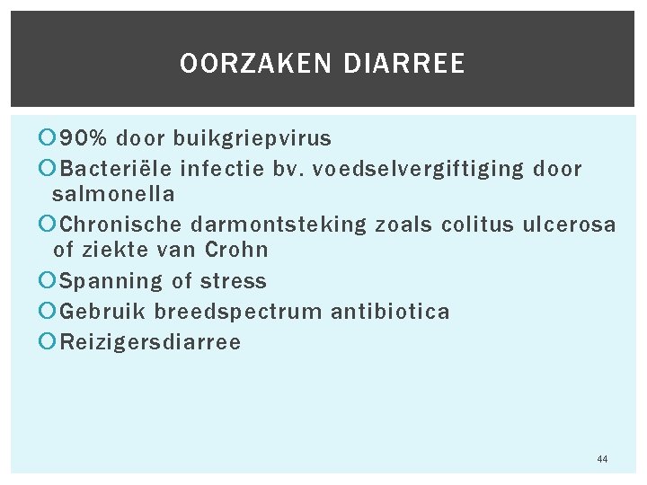 OORZAKEN DIARREE 90% door buikgriepvirus Bacteriële infectie bv. voedselvergiftiging door salmonella Chronische darmontsteking zoals