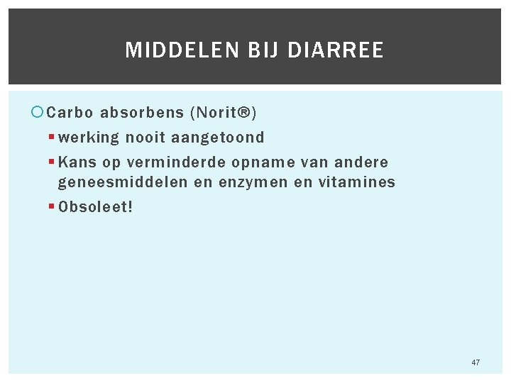 MIDDELEN BIJ DIARREE Carbo absorbens (Norit®) § werking nooit aangetoond § Kans op verminderde