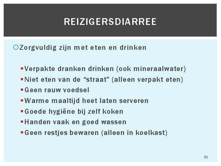 REIZIGERSDIARREE Zorgvuldig zijn met eten en drinken § Verpakte dranken drinken (ook mineraalwater) §