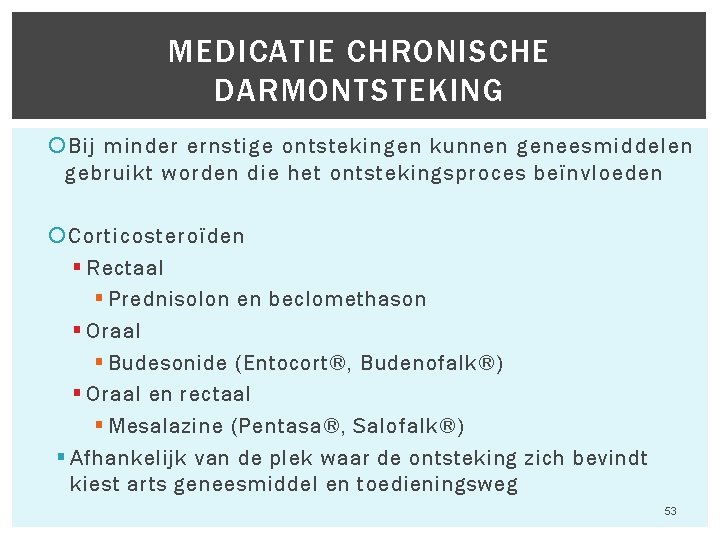 MEDICATIE CHRONISCHE DARMONTSTEKING Bij minder ernstige ontstekingen kunnen geneesmiddelen gebruikt worden die het ontstekingsproces