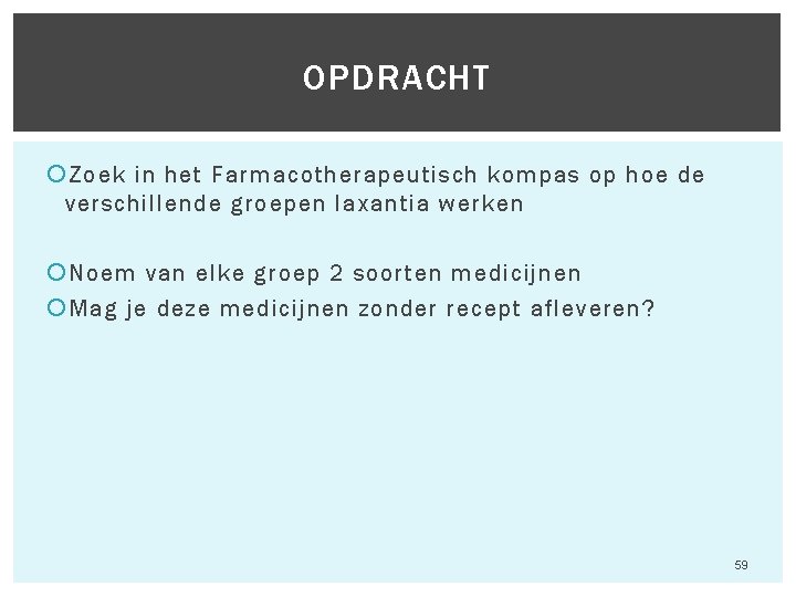 OPDRACHT Zoek in het Farmacotherapeutisch kompas op hoe de verschillende groepen laxantia werken Noem