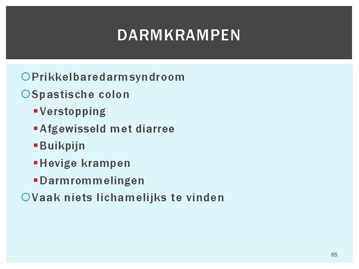 DARMKRAMPEN Prikkelbaredarmsyndroom Spastische colon § Verstopping § Afgewisseld met diarree § Buikpijn § Hevige DARMKRAMPEN Prikkelbaredarmsyndroom Spastische colon § Verstopping § Afgewisseld met diarree § Buikpijn § Hevige