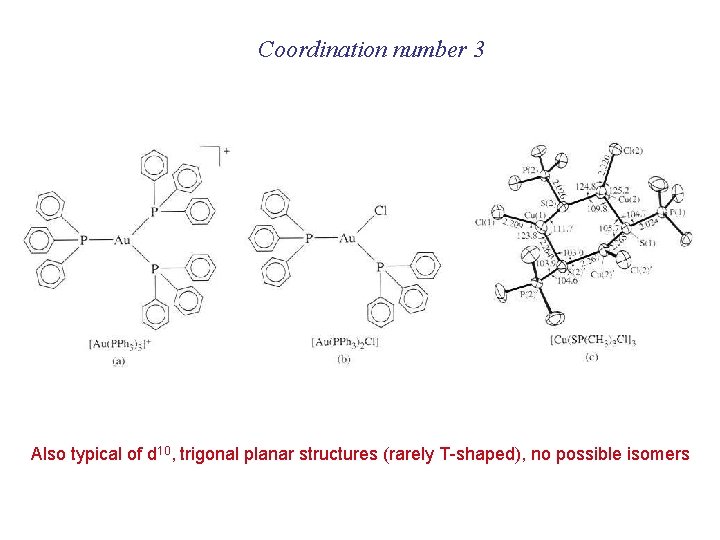 Coordination number 3 Also typical of d 10, trigonal planar structures (rarely T-shaped), no