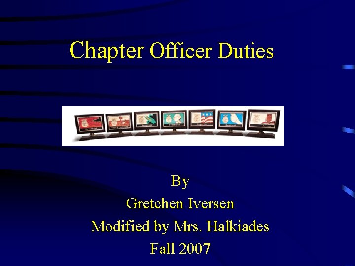 Chapter Officer Duties By Gretchen Iversen Modified by Mrs. Halkiades Fall 2007 