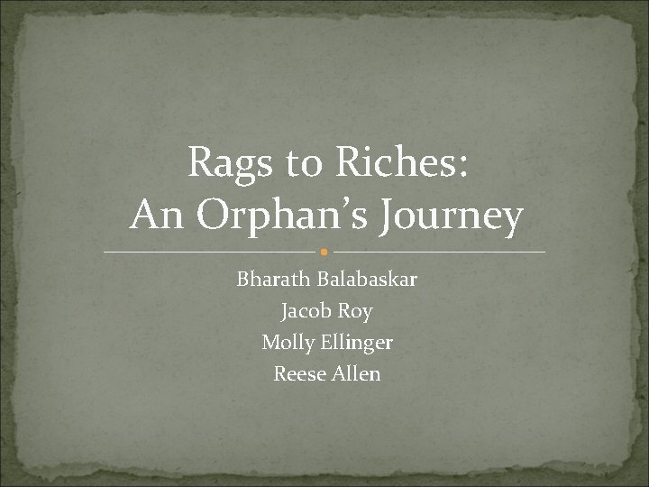 Rags to Riches: An Orphan’s Journey Bharath Balabaskar Jacob Roy Molly Ellinger Reese Allen