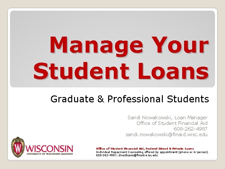 Manage Your Student Loans Graduate & Professional Students Sandi Nowakowski, Loan Manager Office of