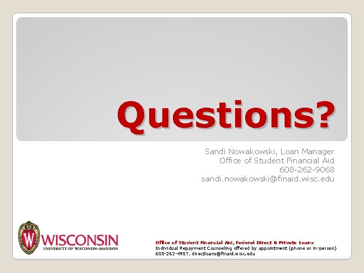 Questions? Sandi Nowakowski, Loan Manager Office of Student Financial Aid 608 -262 -9068 sandi.